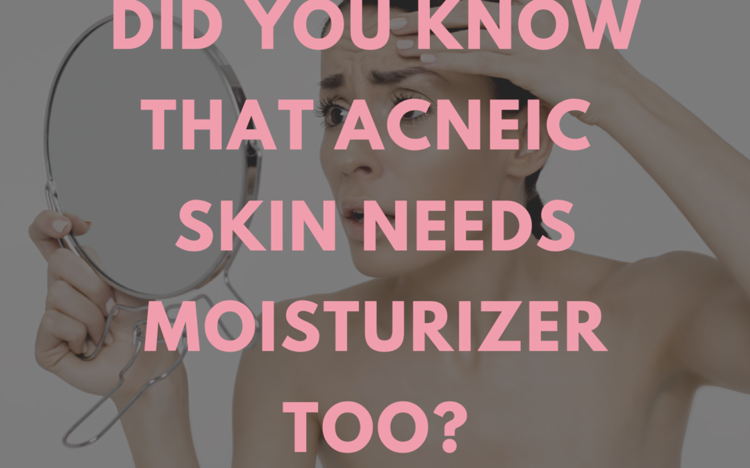 Did you know that acneic skin needs moisturizer too?